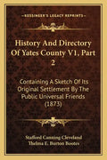History And Directory Of Yates County V1, Part 2: Containing A Sketch Of Its Original Settlement By The Public Universal Friends (1873) - Paperback