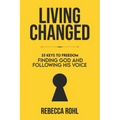 Living Changed: 33 Keys to Freedom: Finding God and Following His Voice - Paperback