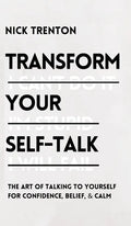 Transform Your Self-Talk: The Art of Talking to Yourself for Confidence, Belief, and Calm: The Art of Talking to Yourself for Confidence, Belief, and - Hardcover