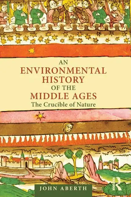 An Environmental History of the Middle Ages: The Crucible of Nature - Paperback