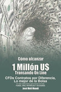 Como Alcanzar U$ 1 Millon de Dolares Transando Online: Cfds Contratos Por Diferencia, Lo Mejor de La Bolsa, Un Solo Instrumento Para Transar de Todo: - Paperback
