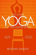 Do Chair Yoga and Feel Good Again: All the Benefits Without the Floor - Paperback