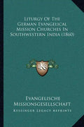 Liturgy Of The German Evangelical Mission Churches In Southwestern India (1860) - Paperback