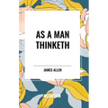 As A Man Thinketh - Paperback