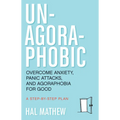 Un-Agoraphobic: Overcome Anxiety, Panic Attacks, and Agoraphobia for Good (Retrain Your Brain to Overcome Phobias) - Paperback