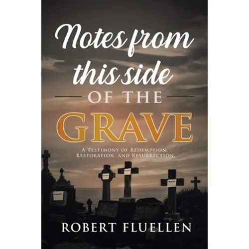 Notes from This Side of the Grave: A Testimony of Redemption, Restoration, and Resurrection - Paperback