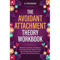 The Avoidant Attachment Theory Workbook: Breaking the Chains of Dismissive Attachment Styles, Intimacy Fears, Healing Emotional Traumas and Building S - Paperback