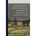 Biographical and Historical Memoirs of Muskingum County, Ohio; Embracing an Authentic and Comprehensive Account of the Chief Events in the History of - Paperback