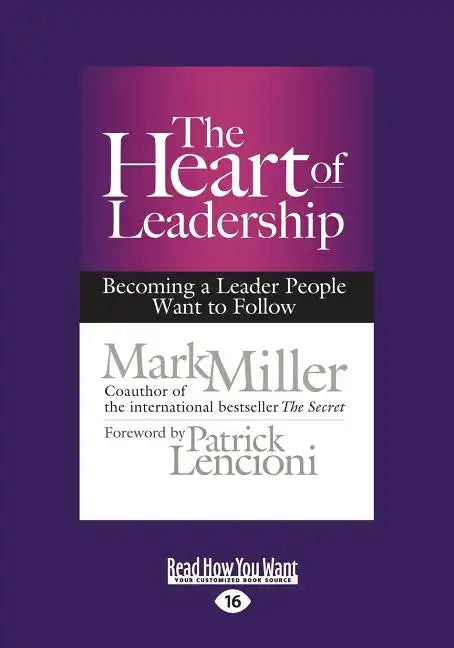 The Heart of Leadership: Becoming a Leader People Want to Follow (Large Print 16pt) - Paperback