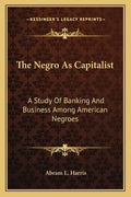 The Negro as Capitalist: A Study of Banking and Business Among American Negroes - Paperback