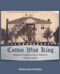 Cotton Was King Morgan County, Alabama: Alabama Plantation Series - Paperback