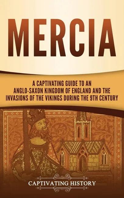 Mercia: A Captivating Guide to an Anglo-Saxon Kingdom of England and the Invasions of the Vikings during the 9th Century - Hardcover