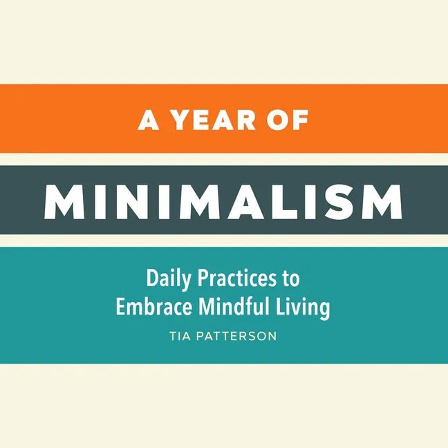 A Year of Minimalism: Daily Practices to Embrace Mindful Living - Paperback