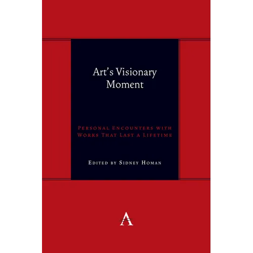 Art's Visionary Moment: Personal Encounters with Works That Last a Lifetime - Hardcover