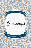 Love Songs: Small Tender Essays - Paperback