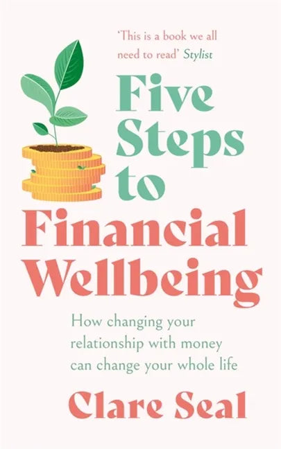 Five Steps to Financial Wellbeing: How Changing Your Relationship with Money Can Change Your Whole Life - Paperback