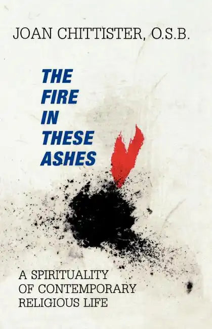The Fire in These Ashes: A Spirituality of Contemporary Religious Life - Paperback