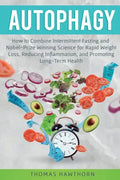 Autophagy: How to Combine Intermittent Fasting and Nobel-Prize Winning Science for Rapid Weight Loss, Reducing Inflammation, and Promoting Long-Term H - Paperback