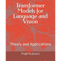 Transformer Models for Language and Vision: Theory and Applications - Paperback