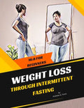 Weight Loss Through Intermittent Fasting: 16:8 For Beginners - Paperback