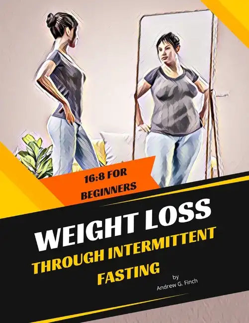 Weight Loss Through Intermittent Fasting: 16:8 For Beginners - Paperback