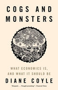Cogs and Monsters: What Economics Is, and What It Should Be - Paperback