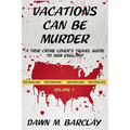 Vacations Can Be Murder: A True Crime Lover's Travel Guide to New England - Paperback