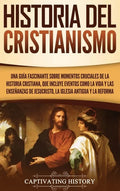 Historia del Cristianismo: Una guía fascinante sobre momentos cruciales de la historia cristiana, que incluye eventos como la vida y las enseñanz - Hardcover