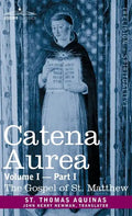 Catena Aurea: Commentary on the Four Gospels, Collected Out of the Works of the Fathers, Volume I Part 1 Gospel of St. Matthew: Comm - Hardcover