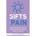 The Gifts of Pain: 31 Uplifting Stories to Give You Comfort and Help You Cultivate Wisdom in Adversity - Paperback