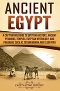Ancient Egypt: A Captivating Guide to Egyptian History, Ancient Pyramids, Temples, Egyptian Mythology, and Pharaohs such as Tutankhamun and Cleopatra - Paperback