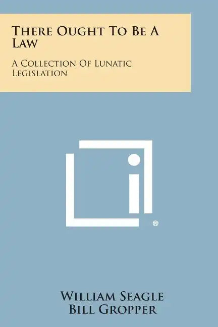There Ought To Be A Law: A Collection Of Lunatic Legislation - Paperback