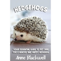 Hedgehogs: Your Essential Guide to Pet Care for a Healthy and Happy Hedgehog - Paperback