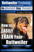 Rottweiler Training, Dog Training with the No BRAINER dog TRAINER We make it THAT easy!: How to EASILY TRAIN Your Rottweiler - Paperback