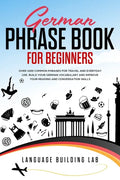 German Phrase Book for Beginners: Over 1000 Common Phrases for Travel and Everyday Use. Build Your German Vocabulary and Improve Your Reading and Conv - Paperback