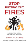 Stop Putting Out Fires: Building a More Efficient and Profitable Law Practice - Paperback