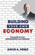 Building Your Own Economy: Your guide to true INDEPENDENCE and FREEDOM - Paperback