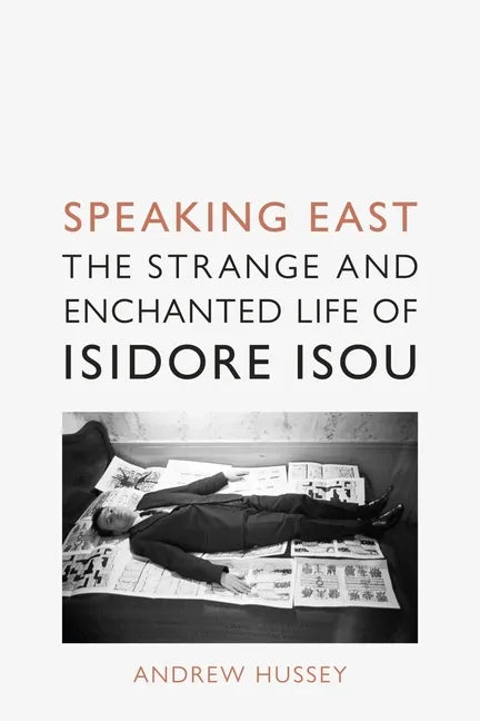 Speaking East: The Strange and Enchanted Life of Isidore Isou - Hardcover
