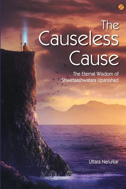 The Causeless Cause: The Eternal Wisdom of Shwetaashwatara Upanishad - Paperback