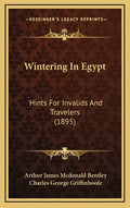 Wintering In Egypt: Hints For Invalids And Travelers (1895) - Hardcover