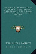 Genealogy Of That Branch Of The Russell Family Which Comprises The Descendants Of John Russell, Of Woburn, Massachusetts, 1640-1878 (1879) - Paperback