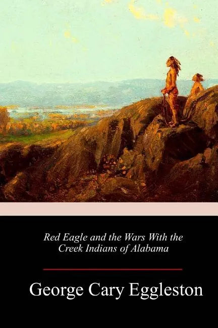 Red Eagle and the Wars With the Creek Indians of Alabama - Paperback