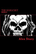 The Slugcult Bible: The Complete Alex Story Lyrical-Ritual Compendium - Paperback
