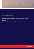 A Dictionary of Modern Slang, Cant, and Vulgar Words: Used at the Present Day in the Streets of London - Paperback