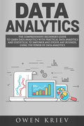 Data Analytics: The Comprehensive Beginner's Guide to Learn Data Analytics with Practical Data Analytics and Statistical to empower an - Paperback