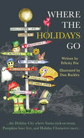 Where the Holidays Go: ...the Holiday City where Santa trick-or-treats, Pumpkins have feet, and Holiday Characters meet... - Hardcover