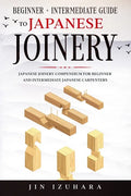 Japanese Joinery: Beginner + Intermediate Guide to Japanese Joinery: Japanese Joinery Compendium for Beginner and Intermediate Japanese Carpenters - Paperback
