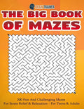 The Big Book Of Mazes 200 Fun And Challenging Mazes For Stress Relief & Relaxation - For Teens & Adults - Paperback