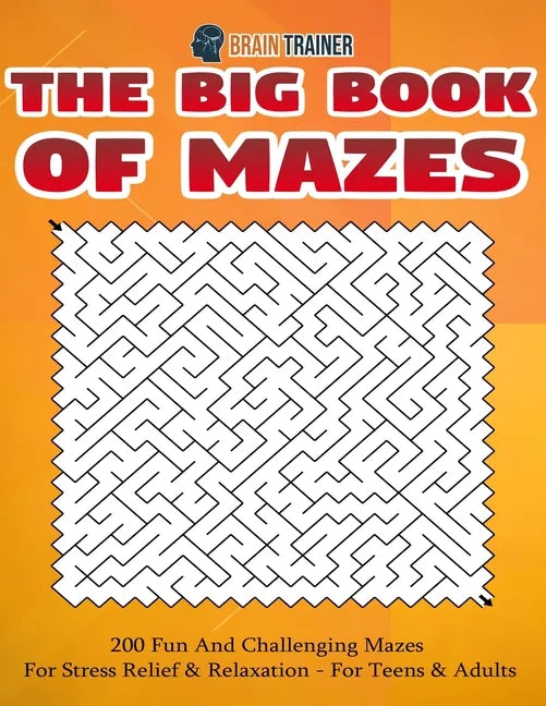 The Big Book Of Mazes 200 Fun And Challenging Mazes For Stress Relief & Relaxation - For Teens & Adults - Paperback