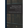 Manual For Rifle Practice: Including Suggestions For Practice At Long Range And For The Formation And Management Of Rifle Associations - Hardcover